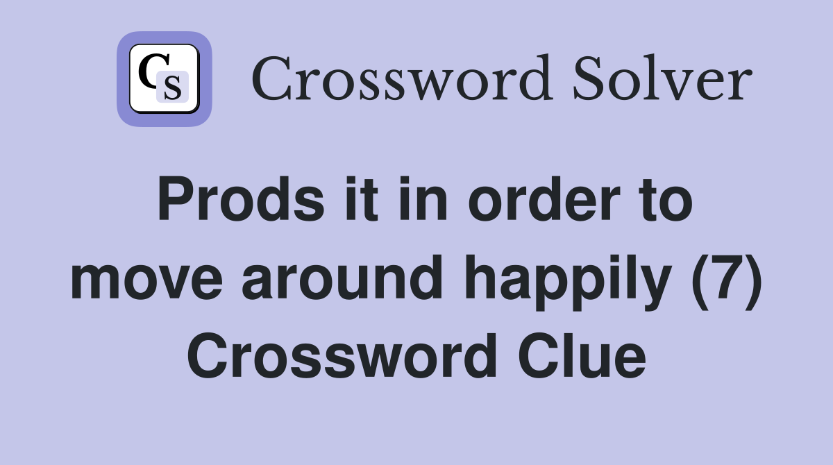 Prods it in order to move around happily (7) Crossword Clue