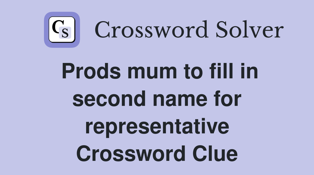 Prods mum to fill in second name for representative Crossword Clue