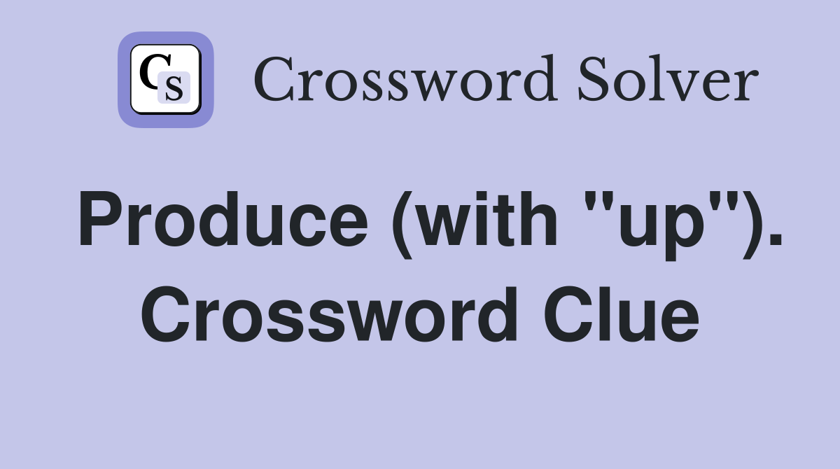 Produce (with "up"). Crossword Clue