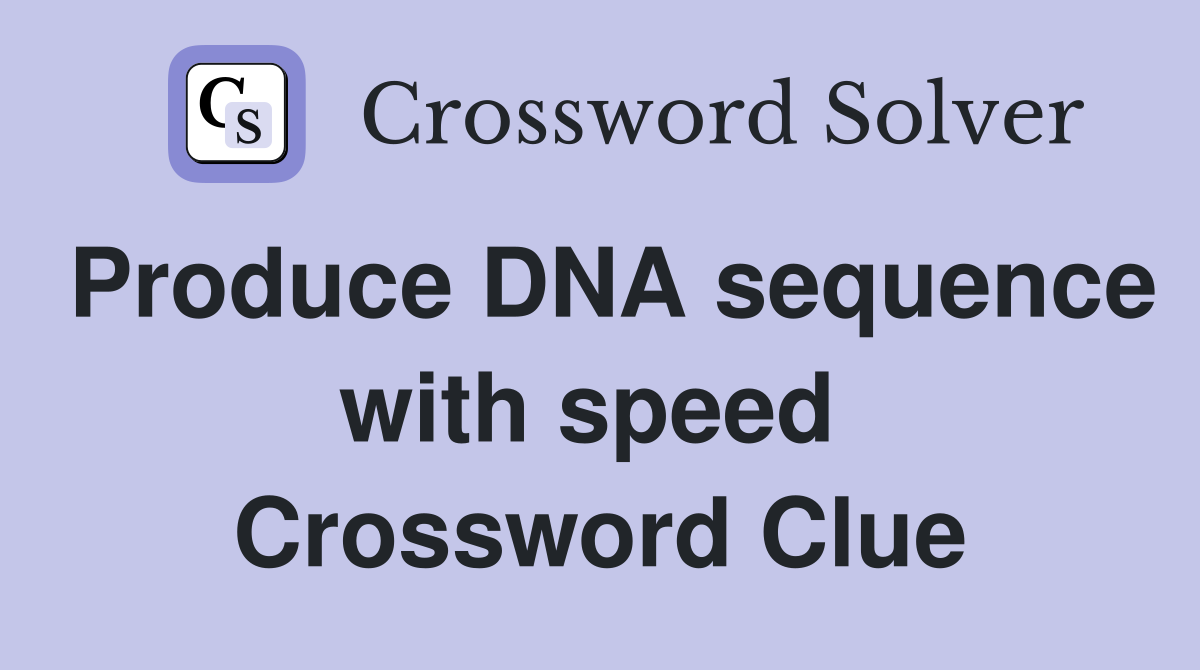 Produce DNA sequence with speed  Crossword Clue