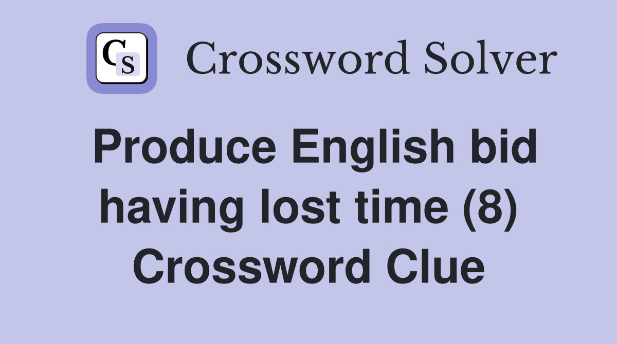 Produce English bid having lost time (8) Crossword Clue