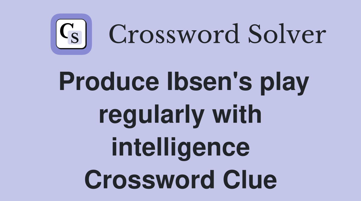 Produce Ibsen's play regularly with intelligence Crossword Clue