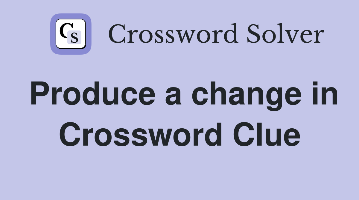 Produce a change in Crossword Clue