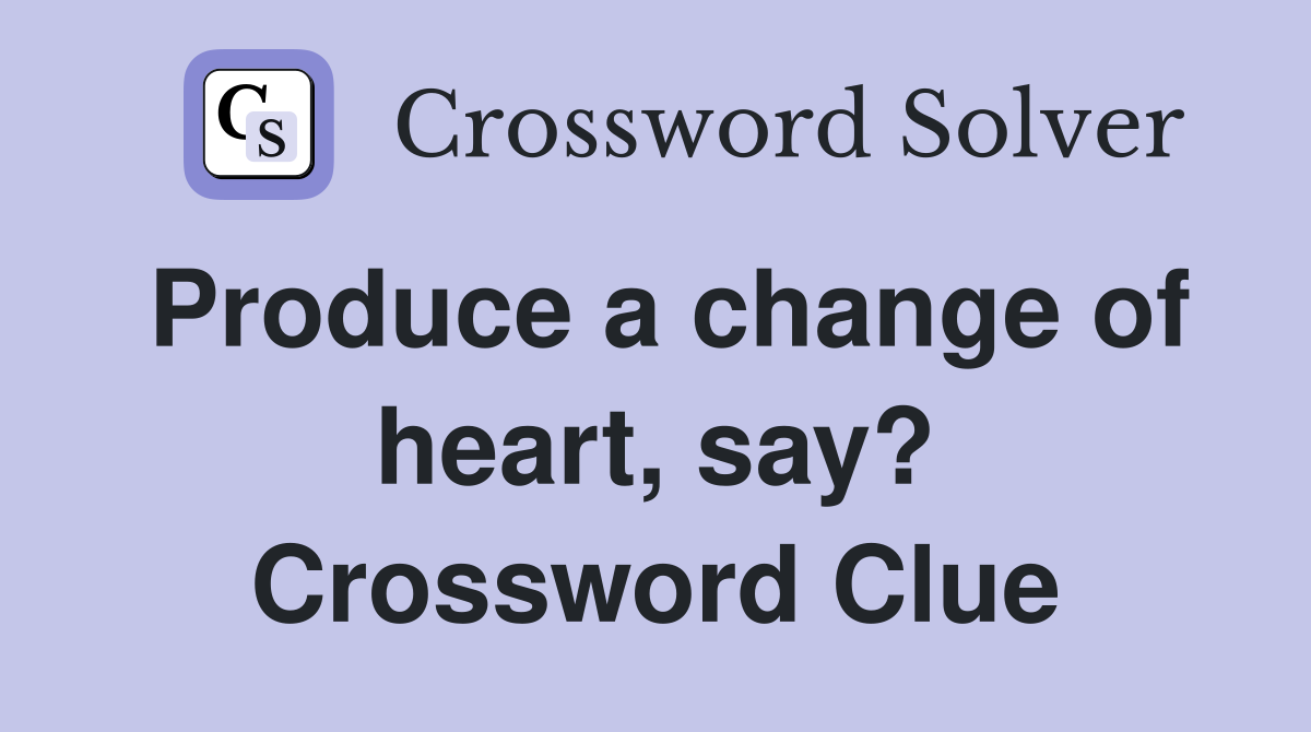 Produce a change of heart, say? Crossword Clue