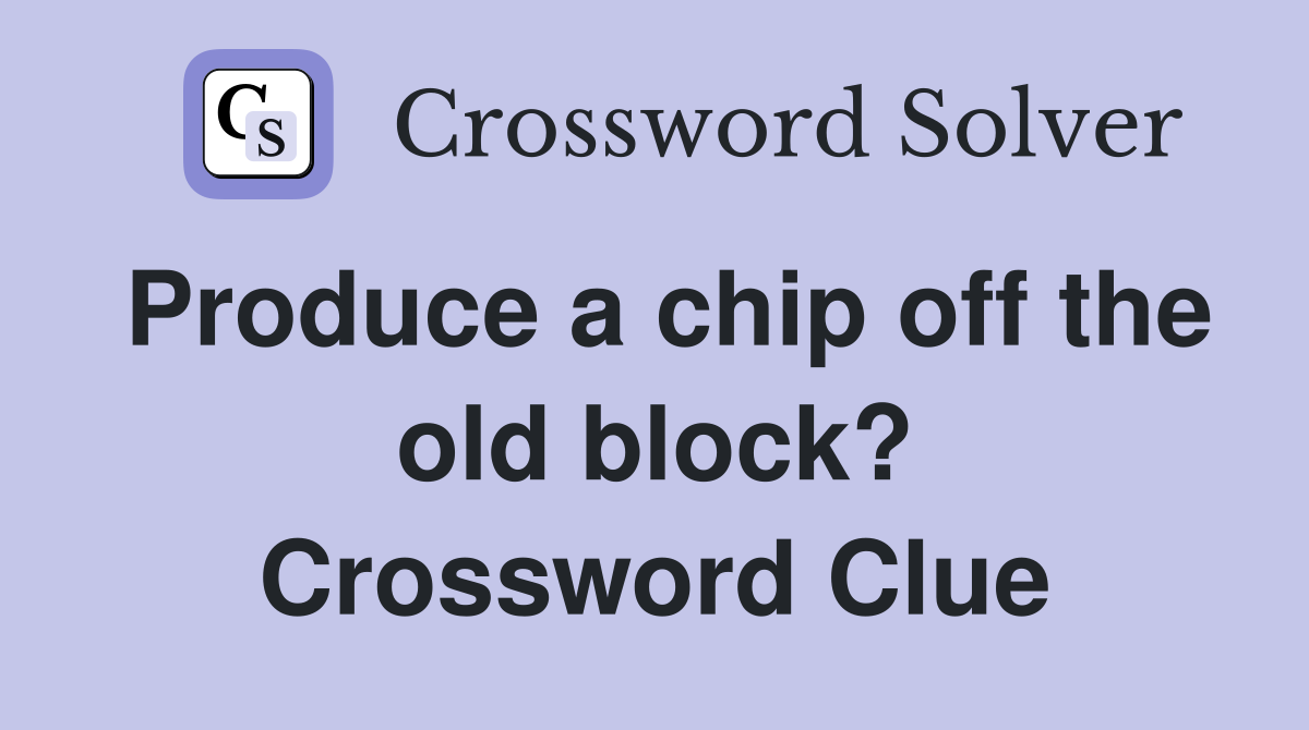 Produce a chip off the old block? Crossword Clue