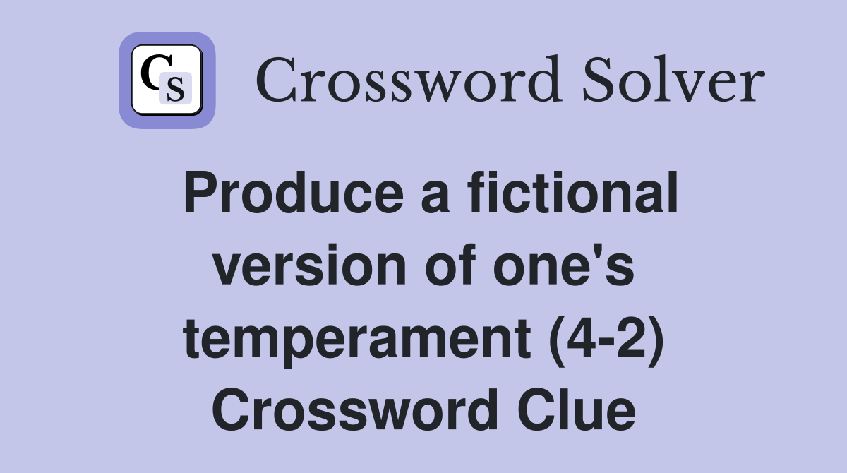Produce a fictional version of one's temperament (4-2) Crossword Clue