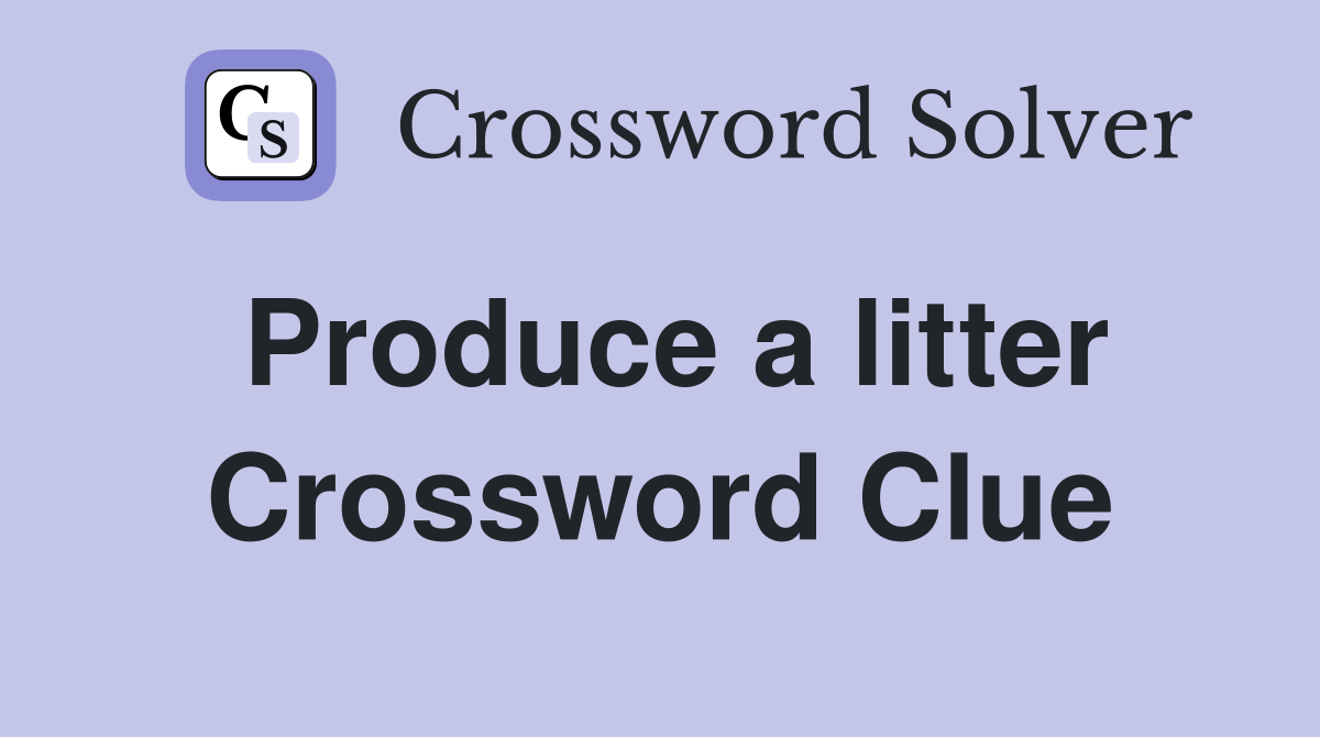 Produce a litter Crossword Clue