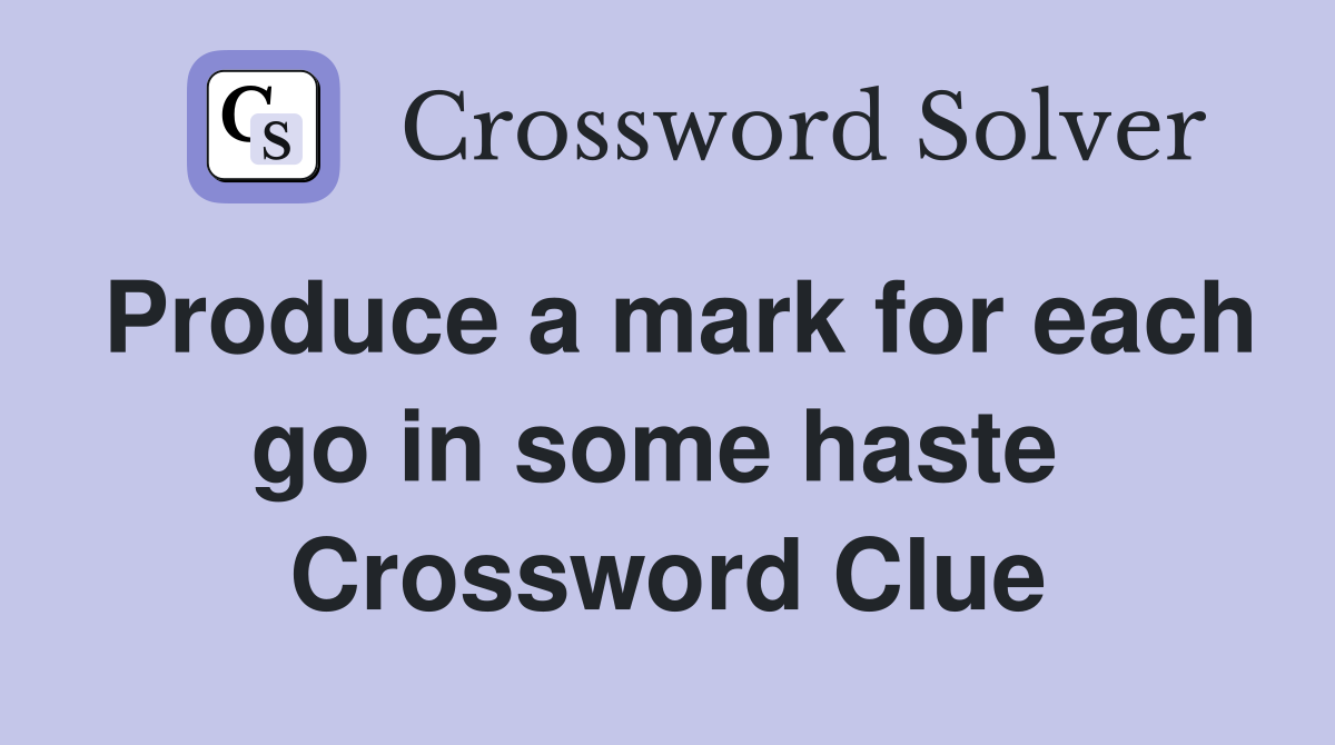 Produce a mark for each go in some haste  Crossword Clue