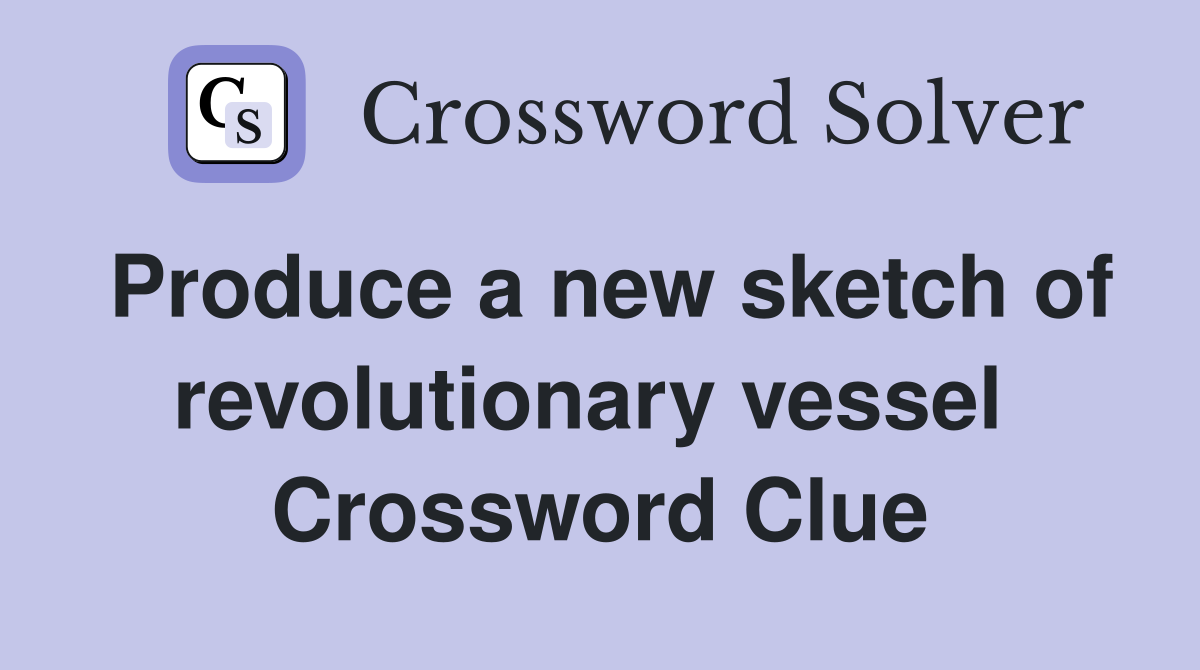 Produce a new sketch of revolutionary vessel  Crossword Clue