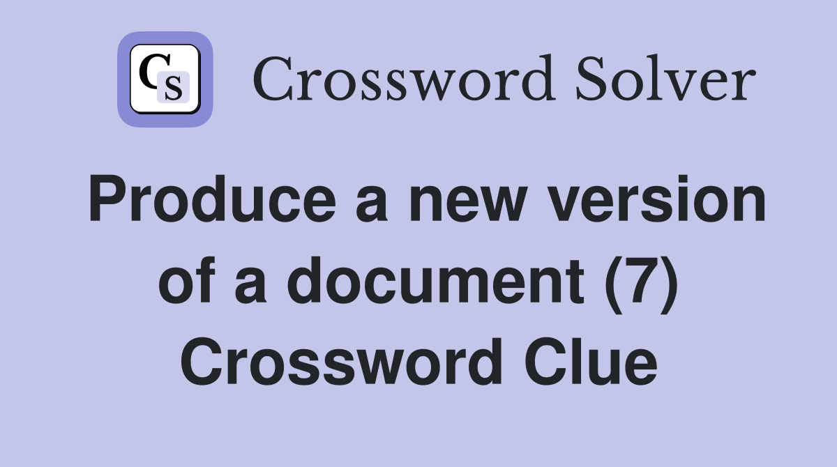 Produce a new version of a document (7) Crossword Clue