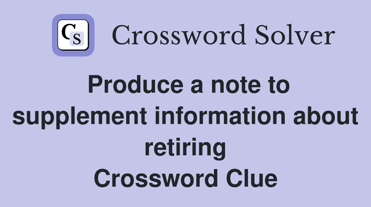 Produce a note to supplement information about retiring Crossword Clue