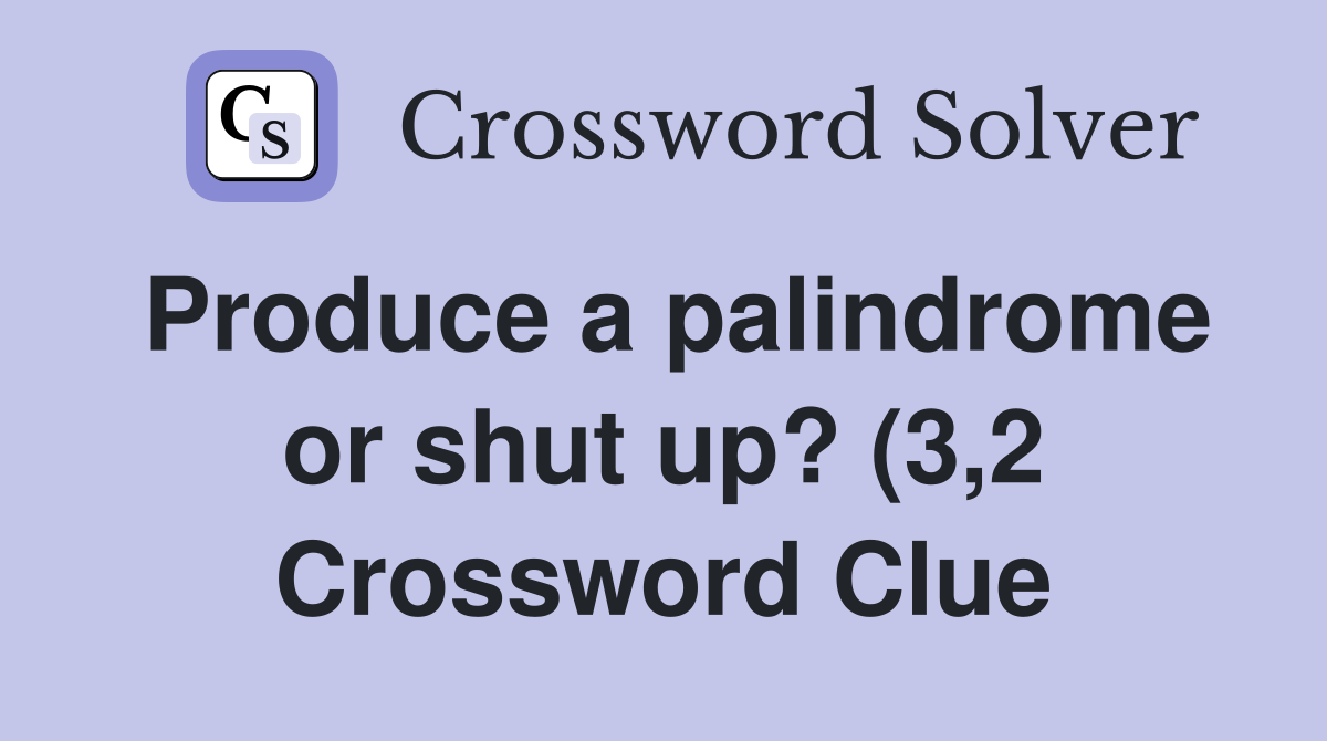 Produce a palindrome or shut up? (3 2) Crossword Clue Answers Produce a palindrome or shut up? (3 2) Crossword Clue Answers