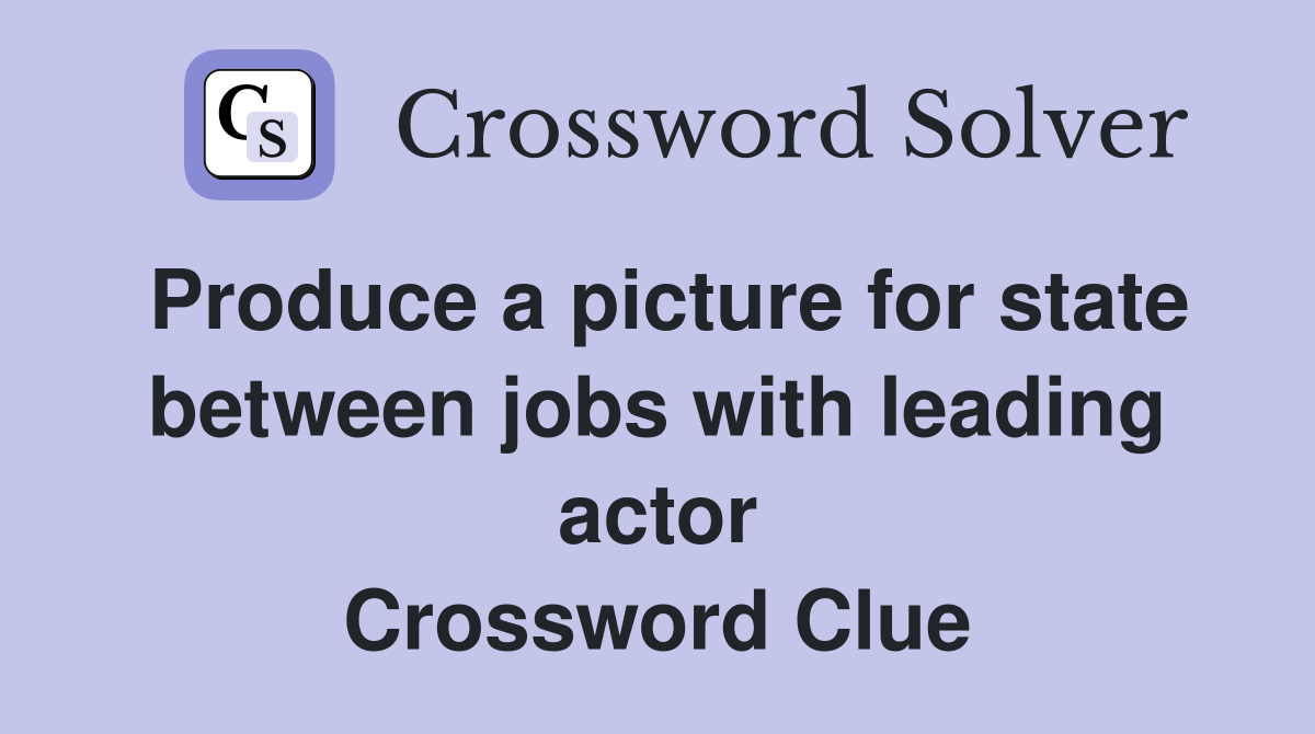 Produce a picture for state between jobs with leading actor Crossword Clue