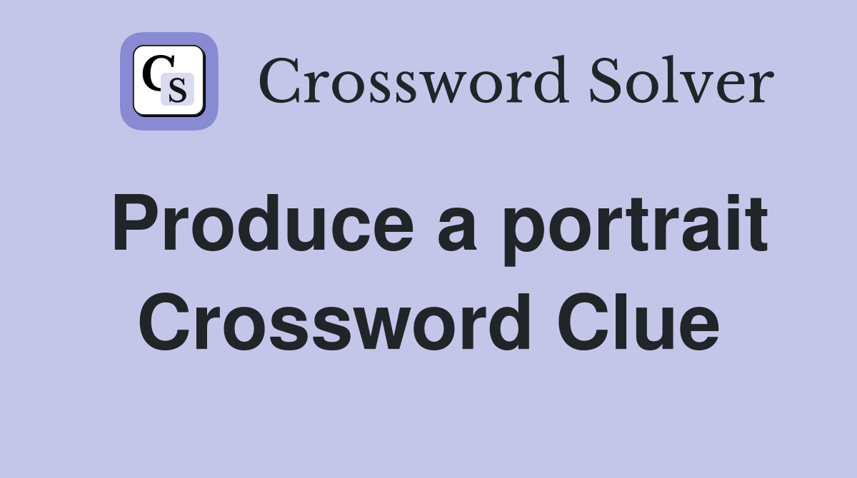 Produce a portrait Crossword Clue