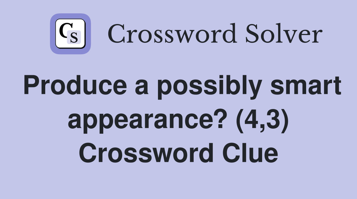 Produce a possibly smart appearance? (4,3) Crossword Clue