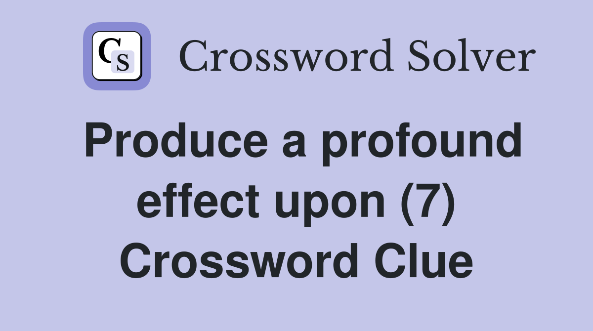 Produce a profound effect upon (7) Crossword Clue