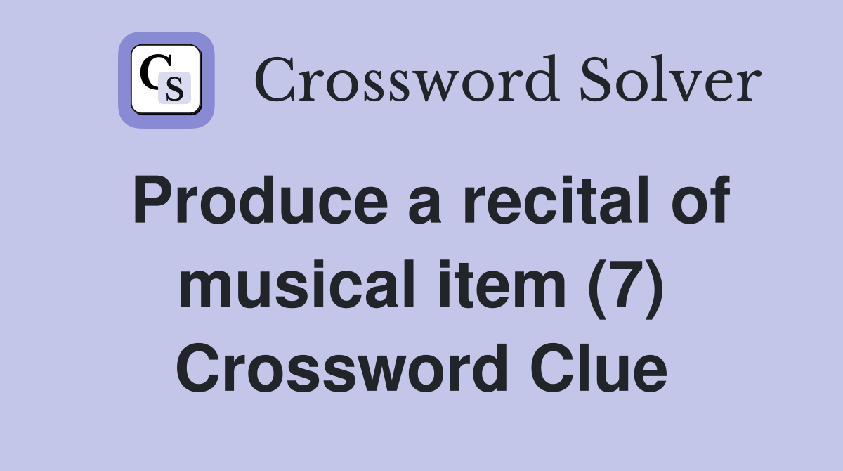 Produce a recital of musical item (7) Crossword Clue