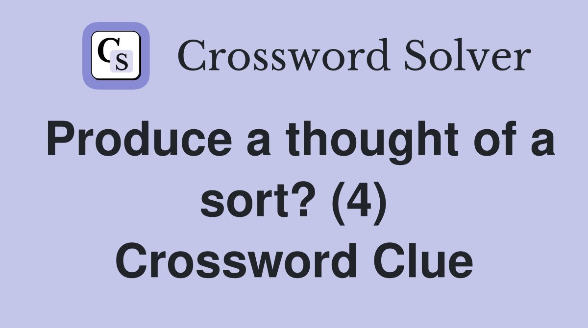 Produce a thought of a sort? (4) Crossword Clue