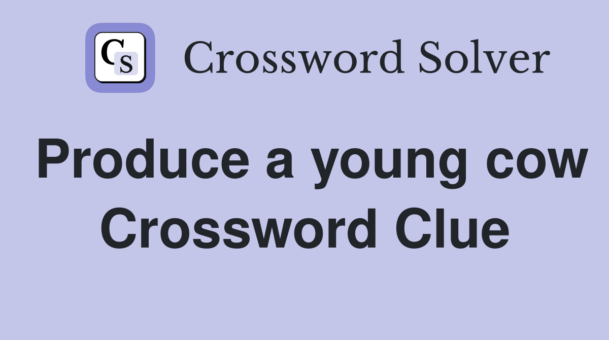 Produce a young cow Crossword Clue