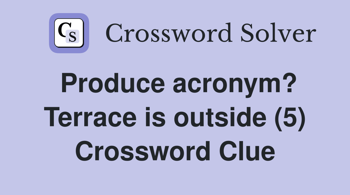 Produce acronym? Terrace is outside (5) Crossword Clue