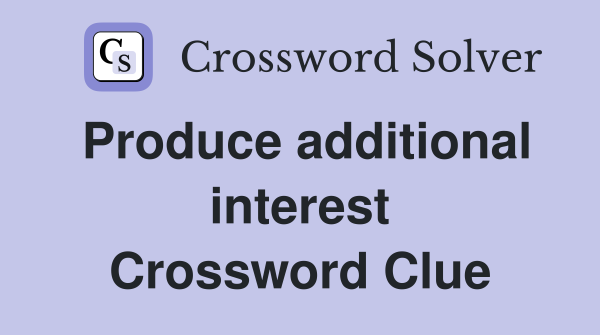 Produce additional interest Crossword Clue