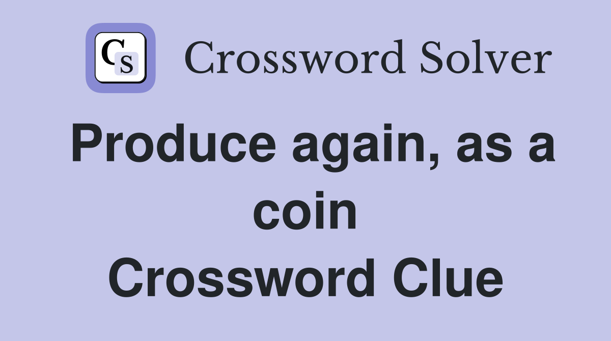 Produce again, as a coin Crossword Clue