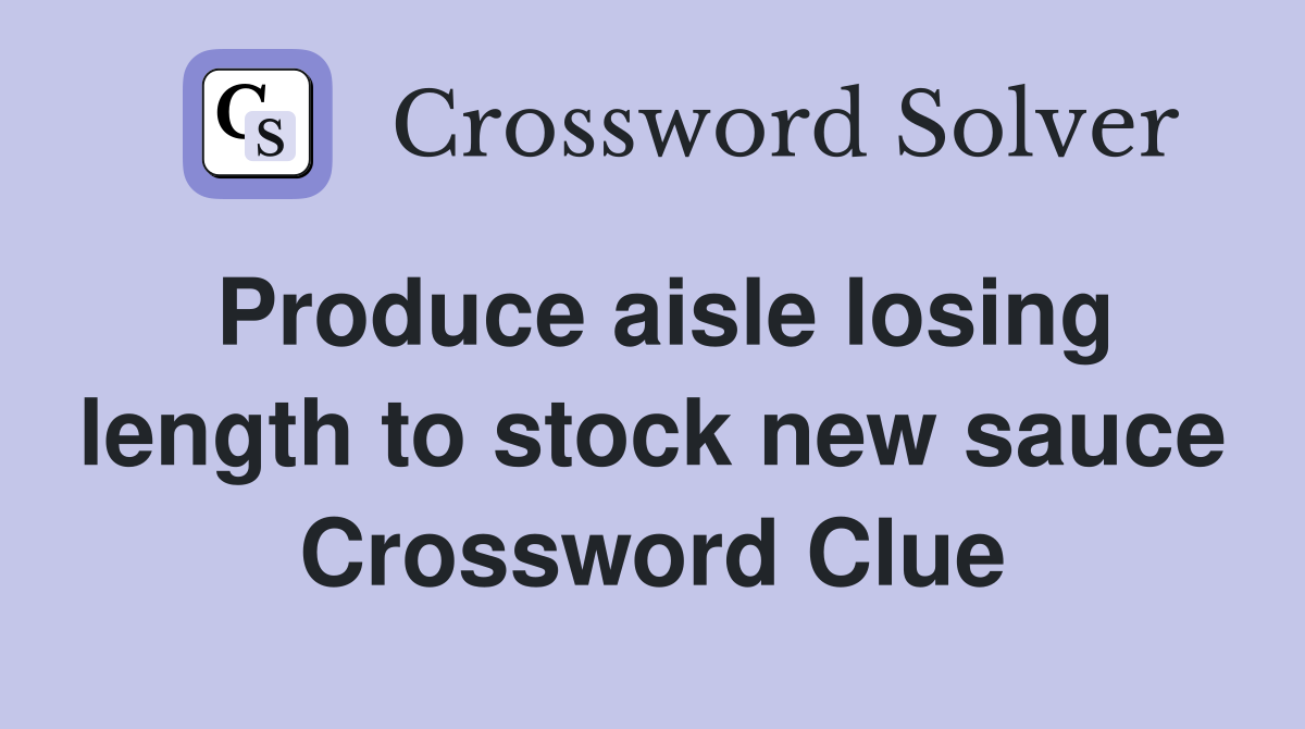 Produce aisle losing length to stock new sauce Crossword Clue