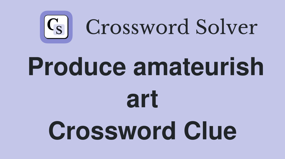 Produce amateurish art Crossword Clue
