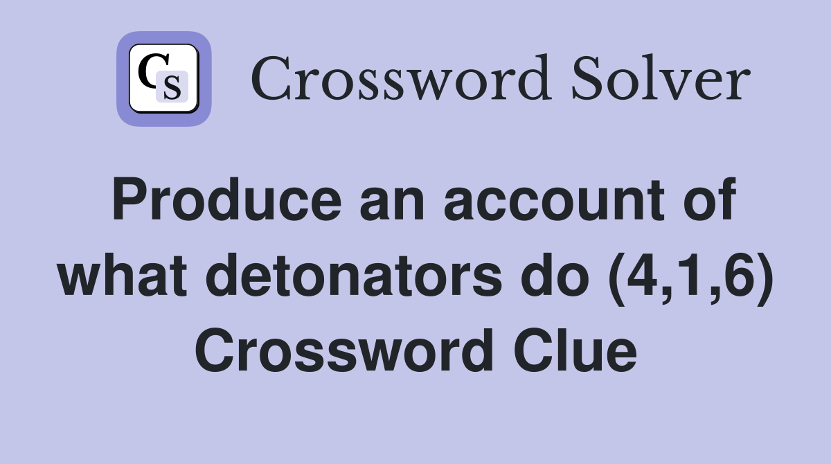 Produce an account of what detonators do (4,1,6) Crossword Clue