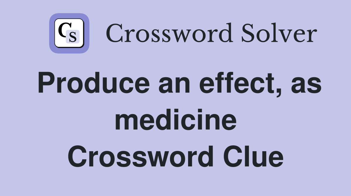 Produce an effect, as medicine Crossword Clue