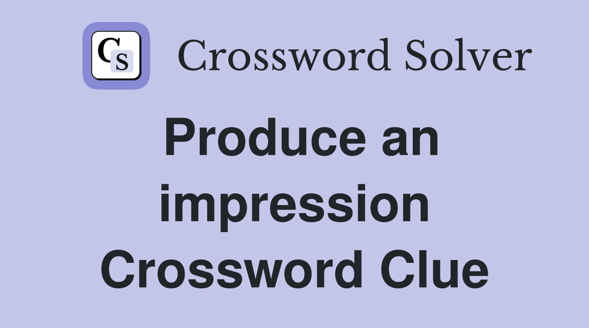 Produce an impression Crossword Clue