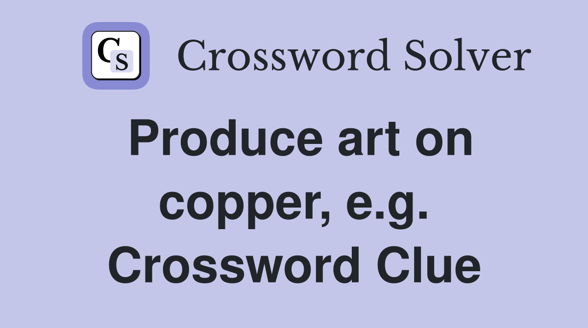 Produce art on copper, e.g. Crossword Clue
