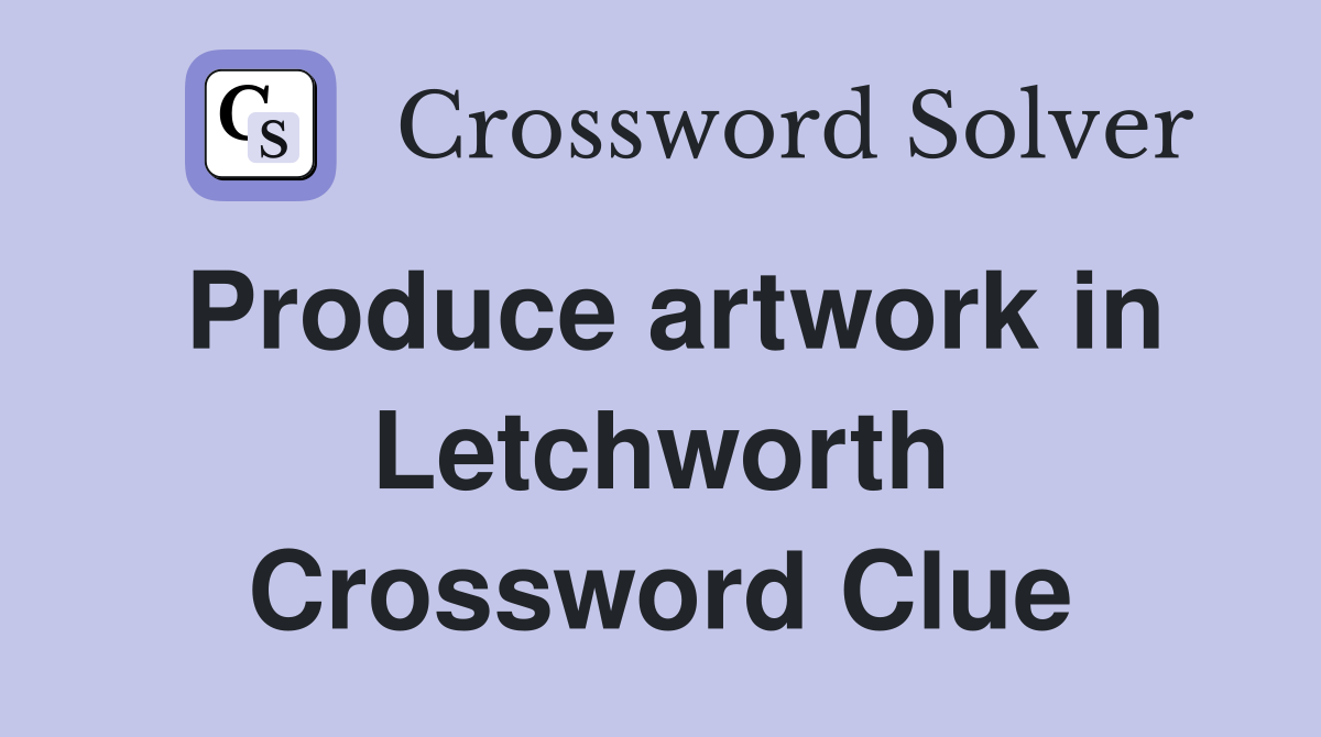 Produce artwork in Letchworth Crossword Clue