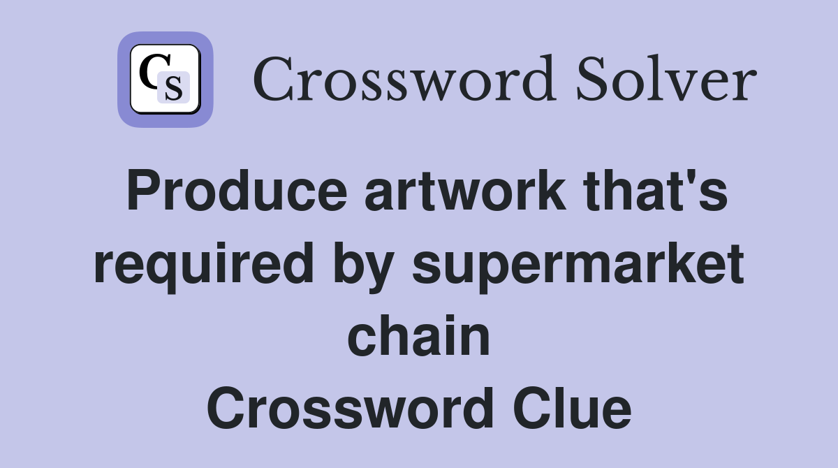 Produce artwork that's required by supermarket chain Crossword Clue