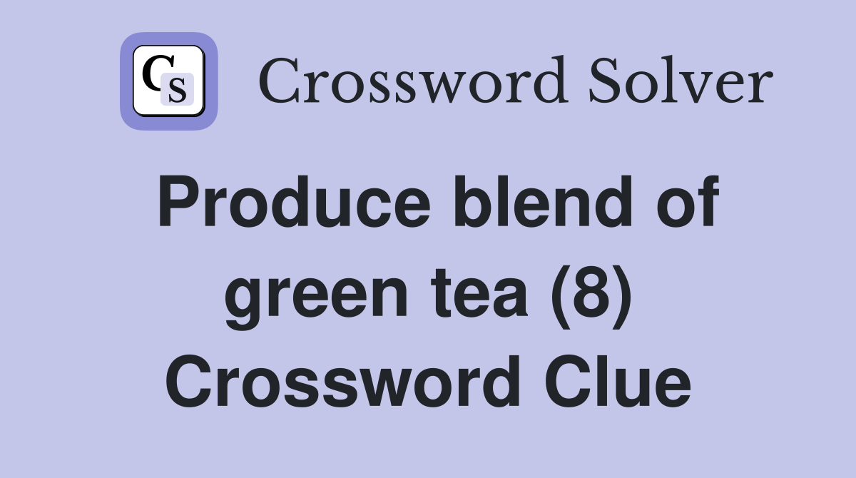 Produce blend of green tea (8) Crossword Clue
