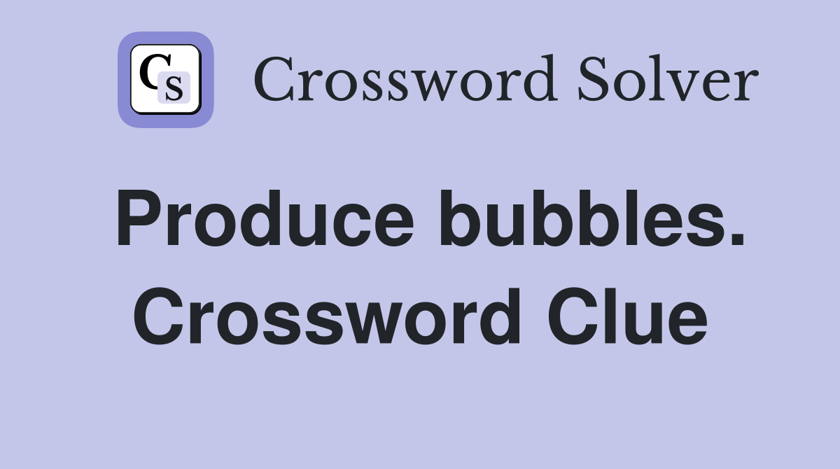 Produce bubbles. Crossword Clue