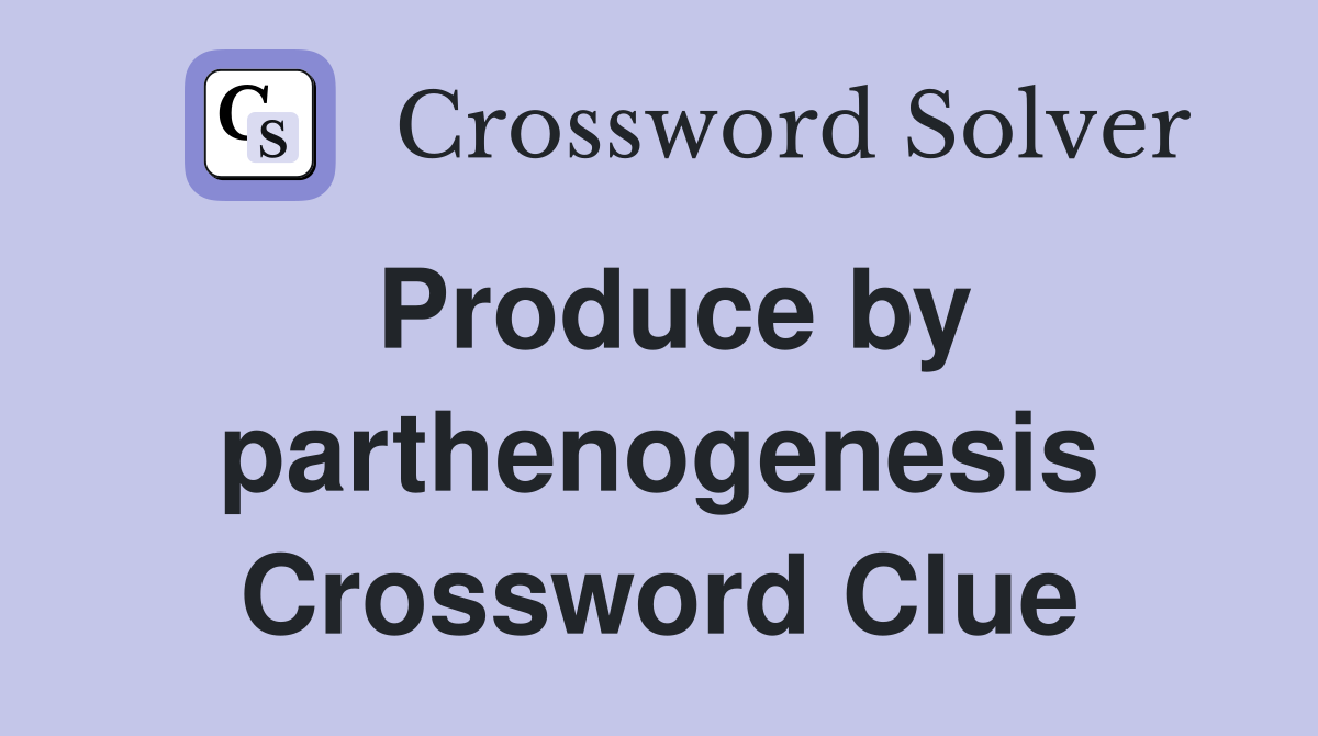 Produce by parthenogenesis Crossword Clue