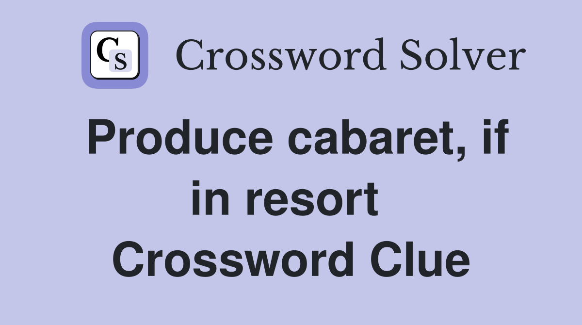 Produce cabaret, if in resort  Crossword Clue