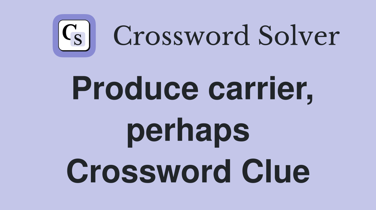 Produce carrier, perhaps Crossword Clue