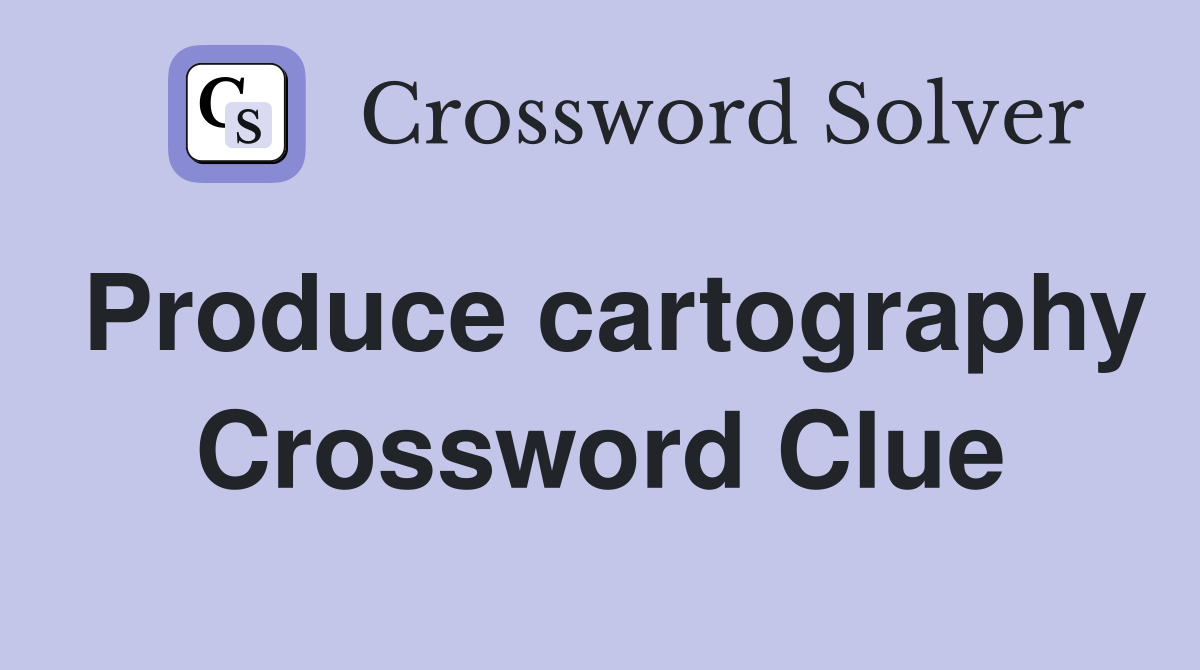 Produce cartography Crossword Clue