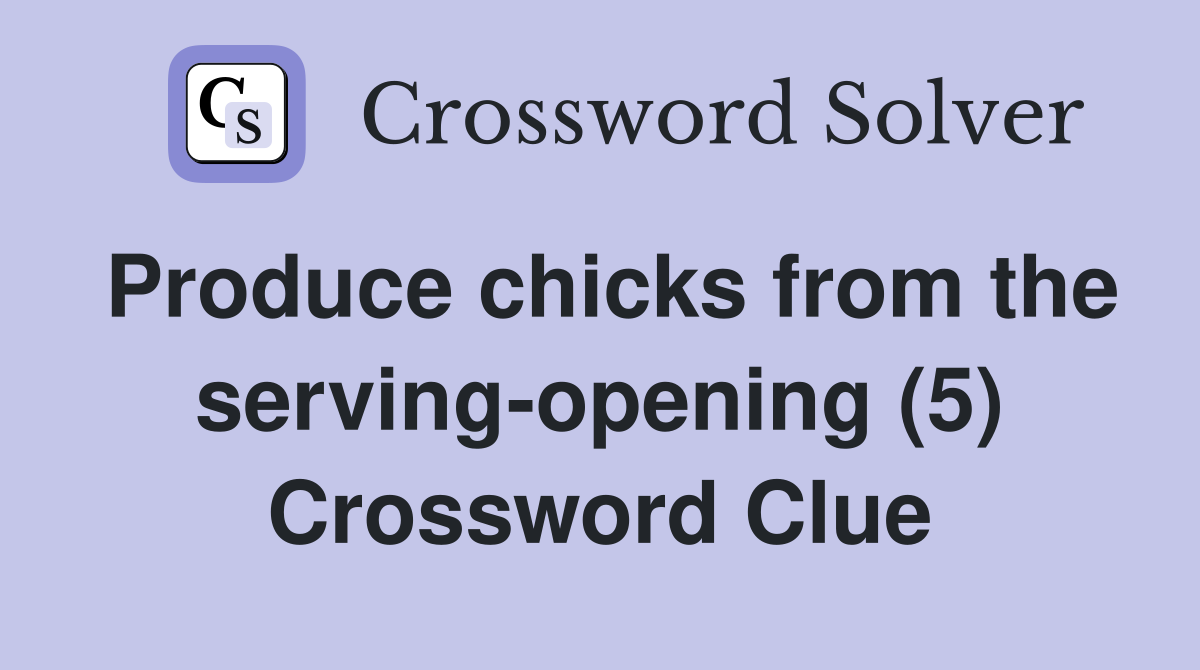 Produce chicks from the serving-opening (5) Crossword Clue