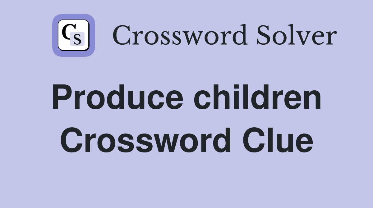 Produce children  Crossword Clue