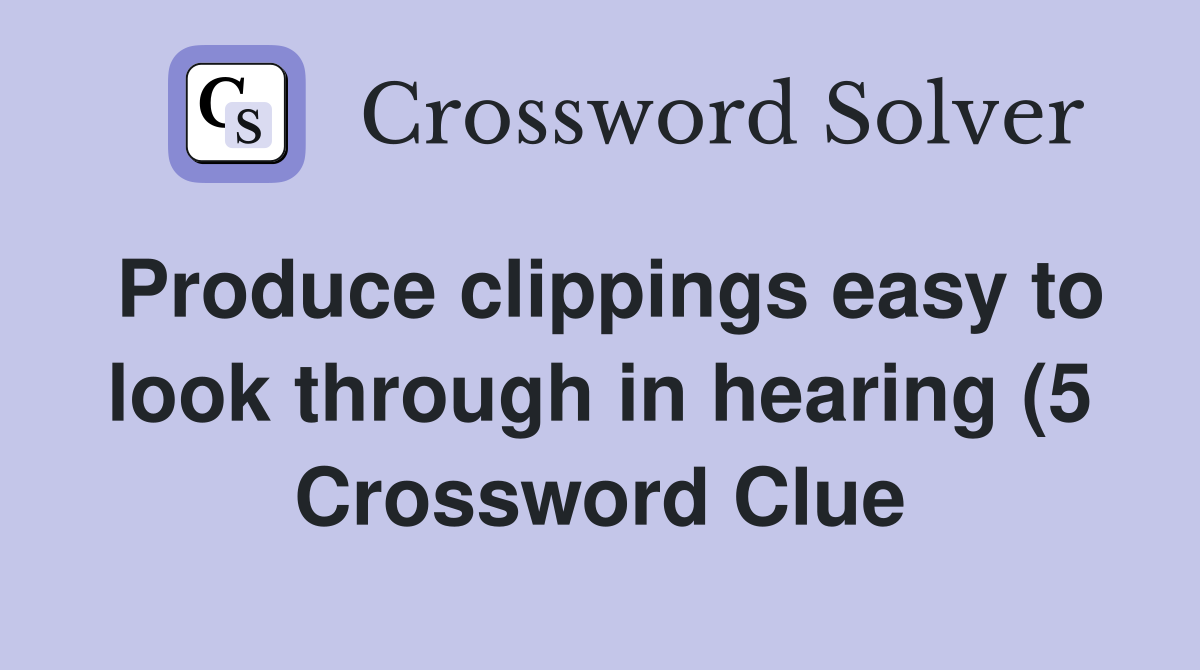 Produce clippings easy to look through in hearing (5) Crossword Clue Produce clippings easy to look through in hearing (5) Crossword Clue