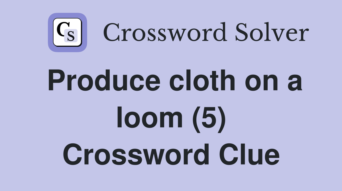 Produce cloth on a loom (5) Crossword Clue