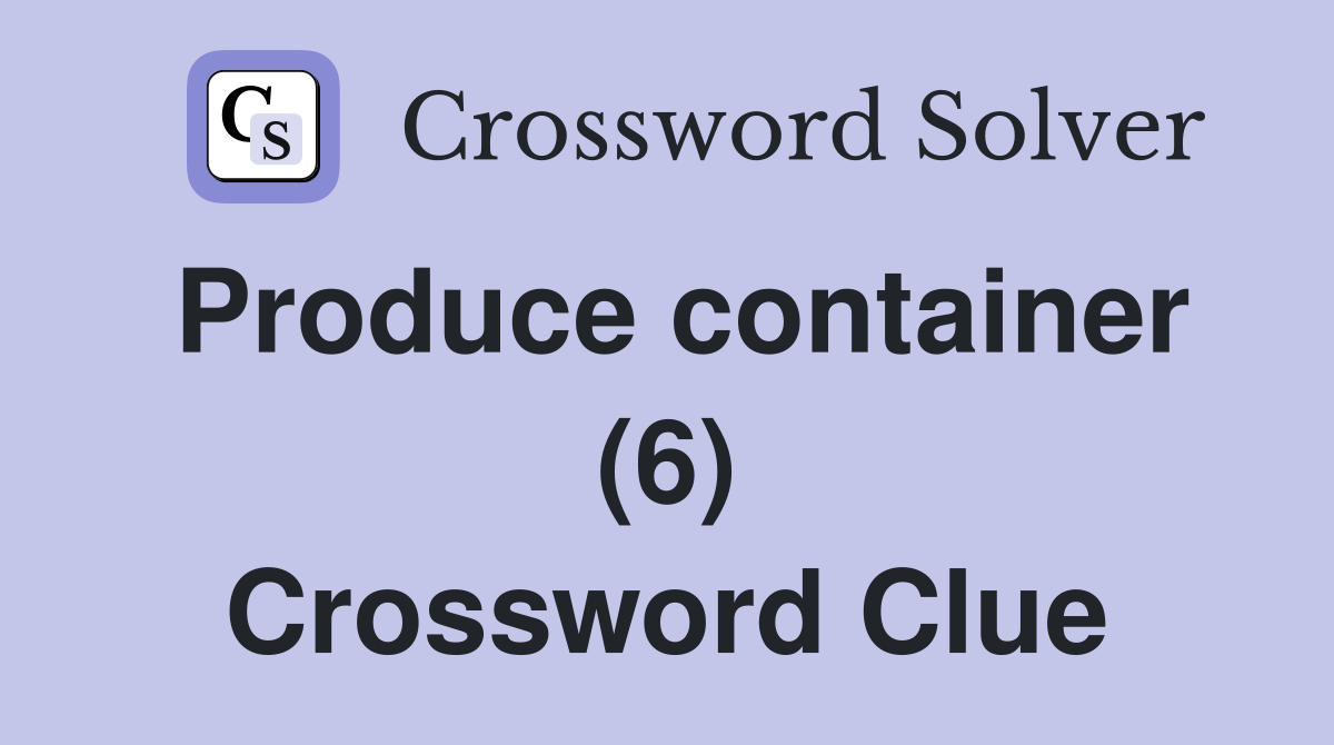 Produce container (6) Crossword Clue