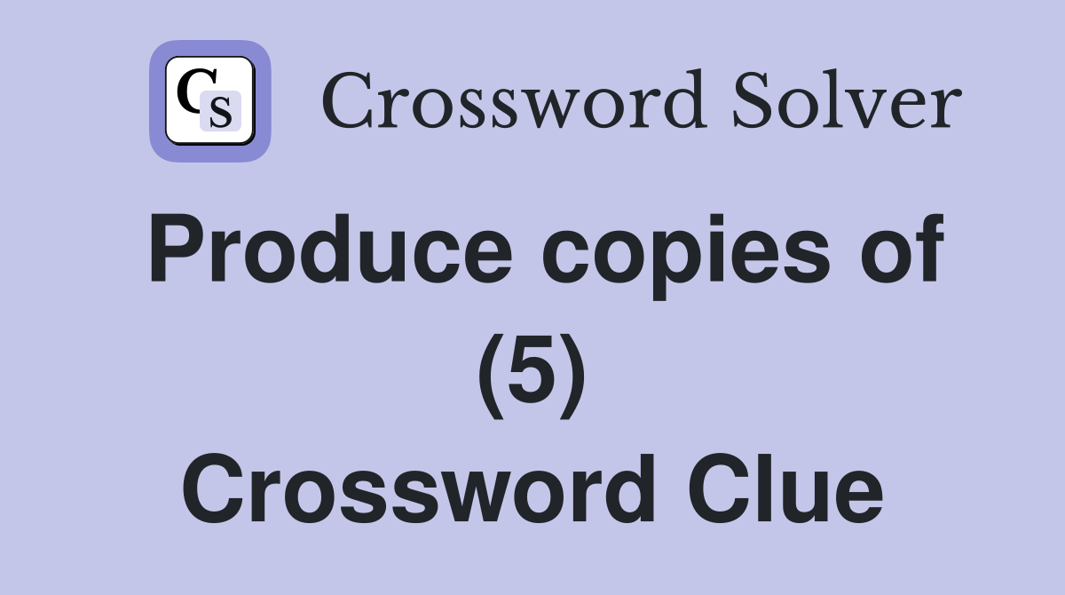 Produce copies of (5) Crossword Clue