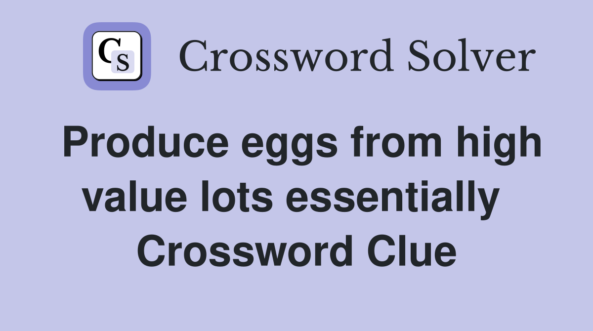 Produce eggs from high value lots essentially  Crossword Clue