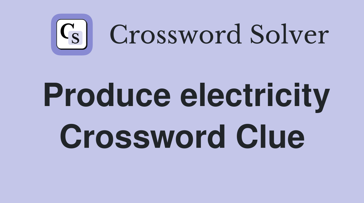 Produce electricity Crossword Clue