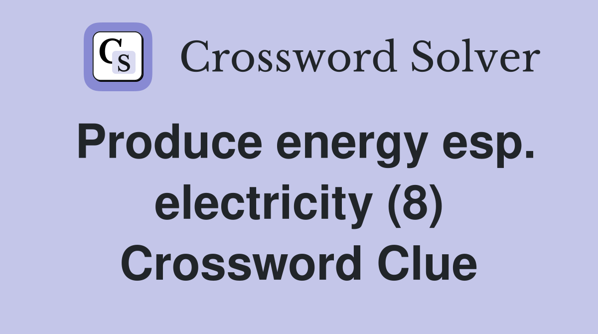 Produce energy esp. electricity (8) Crossword Clue