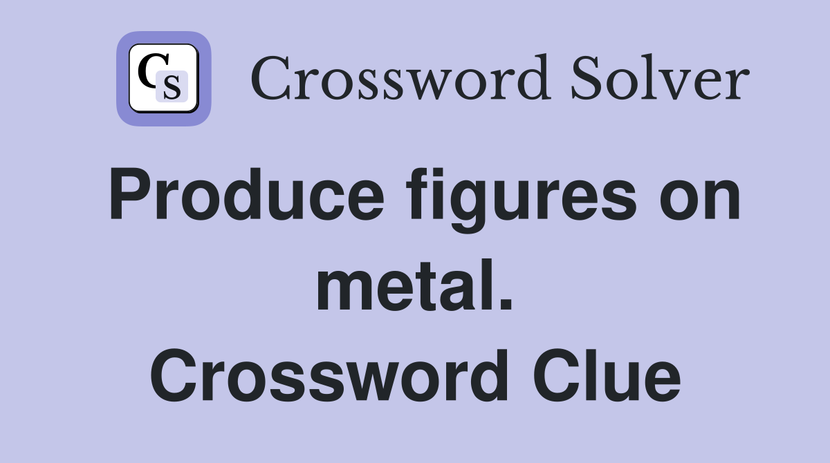 Produce figures on metal. Crossword Clue